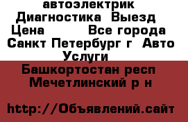 автоэлектрик. Диагностика. Выезд › Цена ­ 500 - Все города, Санкт-Петербург г. Авто » Услуги   . Башкортостан респ.,Мечетлинский р-н